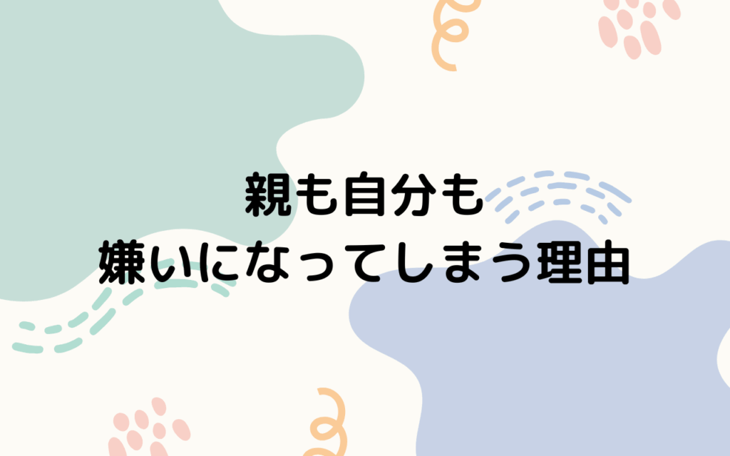 親も自分も嫌いになってしまう理由