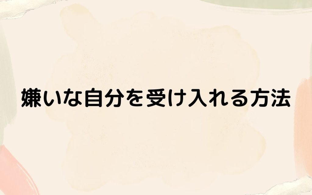 嫌いな自分を受け入れる方法