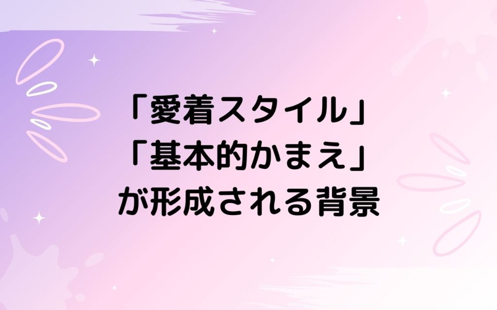 「愛着スタイル」や「基本的かまえ」が形成される背景