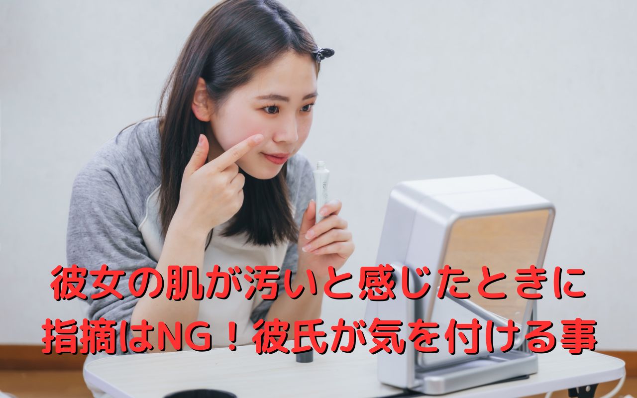 彼女の肌が汚いと感じたときに指摘はNG！彼氏が気を付ける事