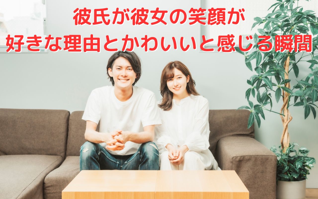 彼氏が彼女の笑顔が好きな理由とかわいいと感じる瞬間