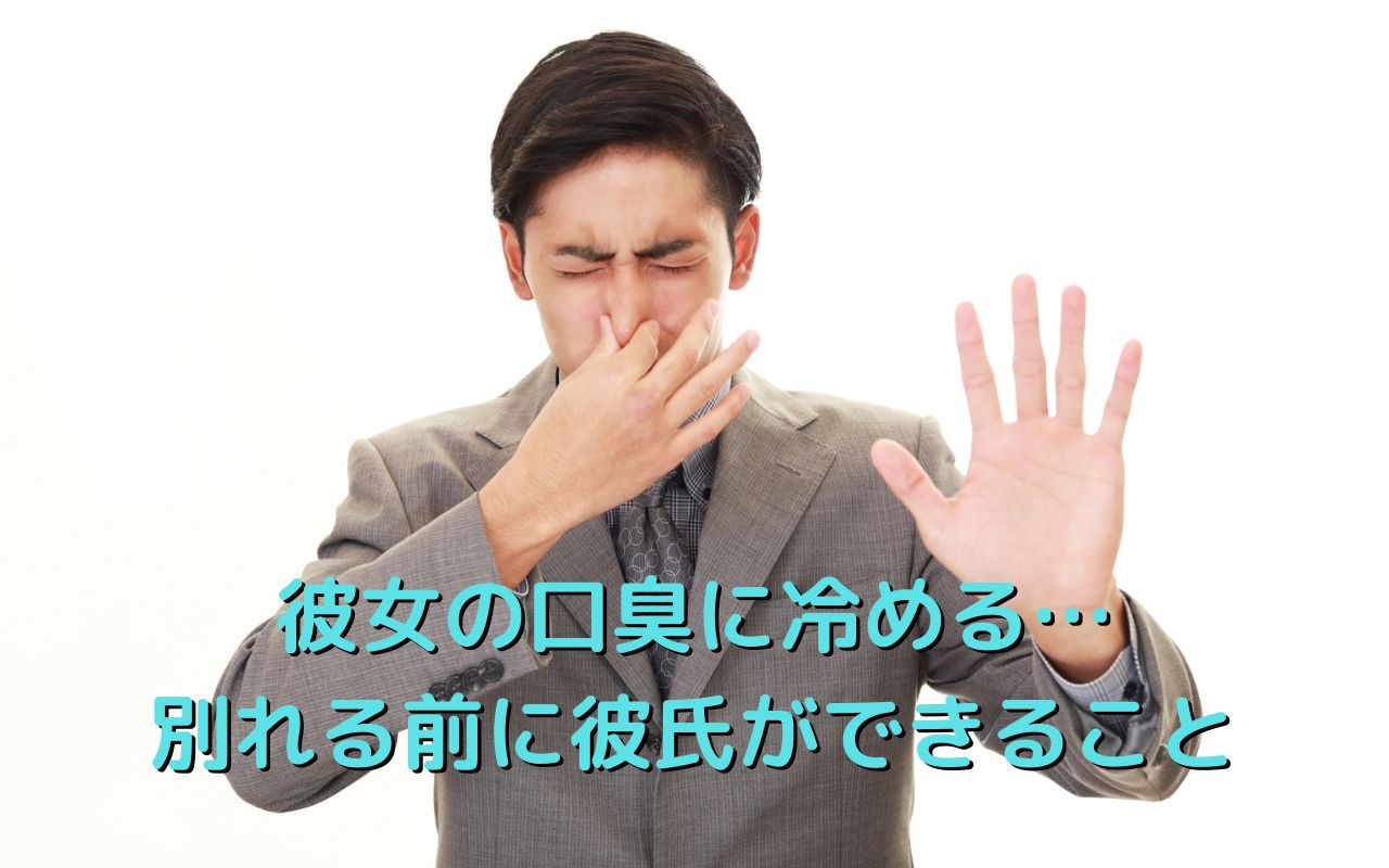 彼女の口臭に冷める…別れる前に彼氏ができること
