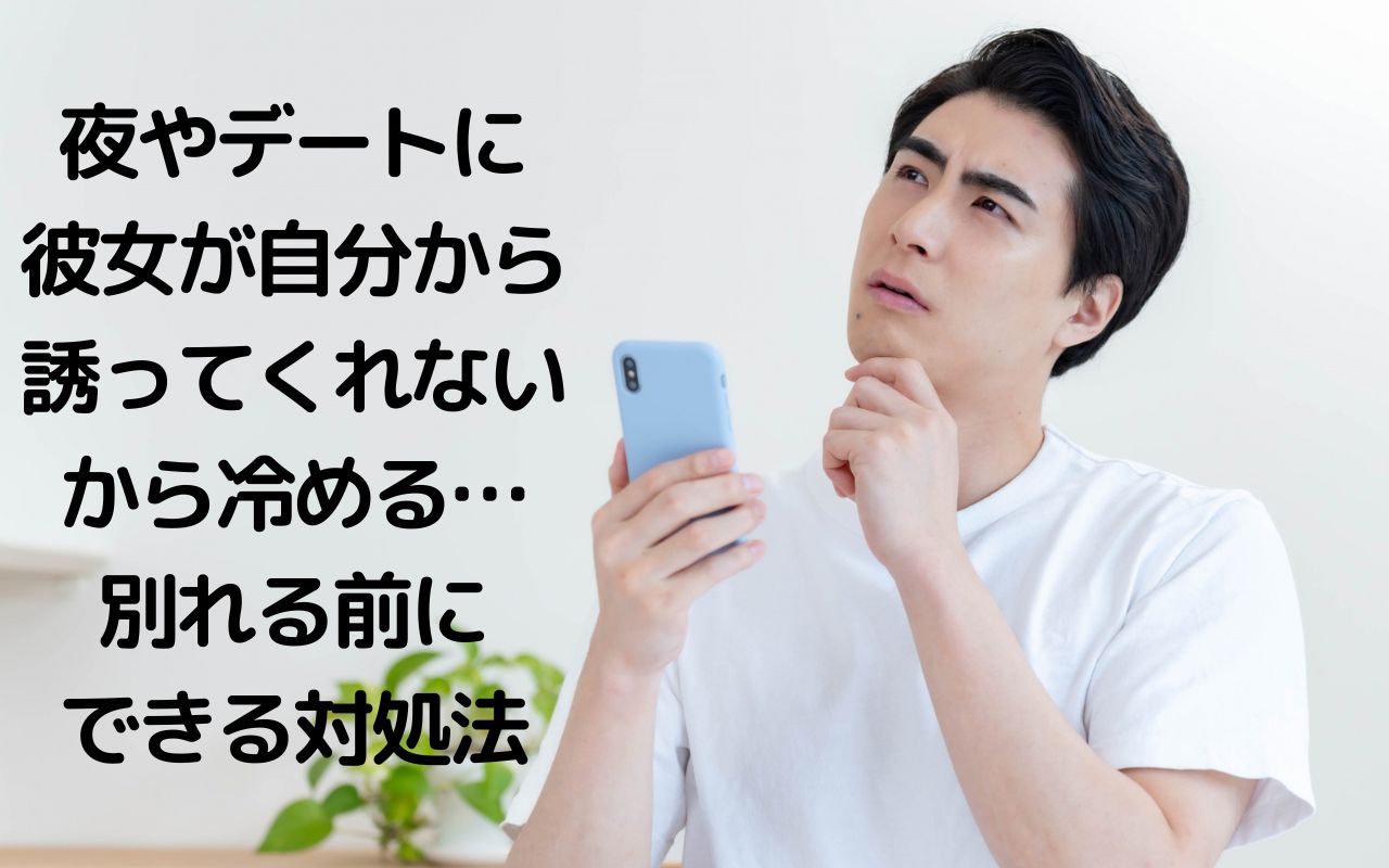 夜やデートに彼女が自分から誘ってくれないから冷める…別れる前にできる対処法