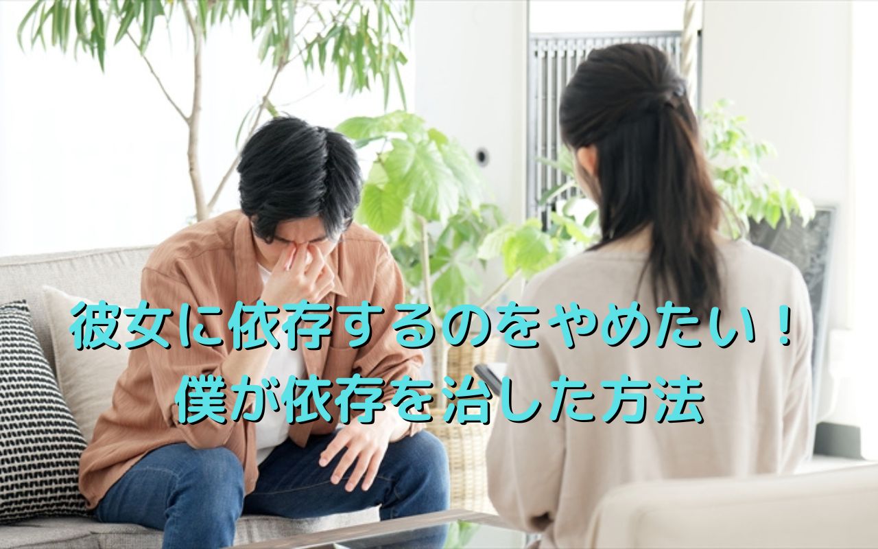 彼女に依存するのをやめたい！僕が依存を治した方法