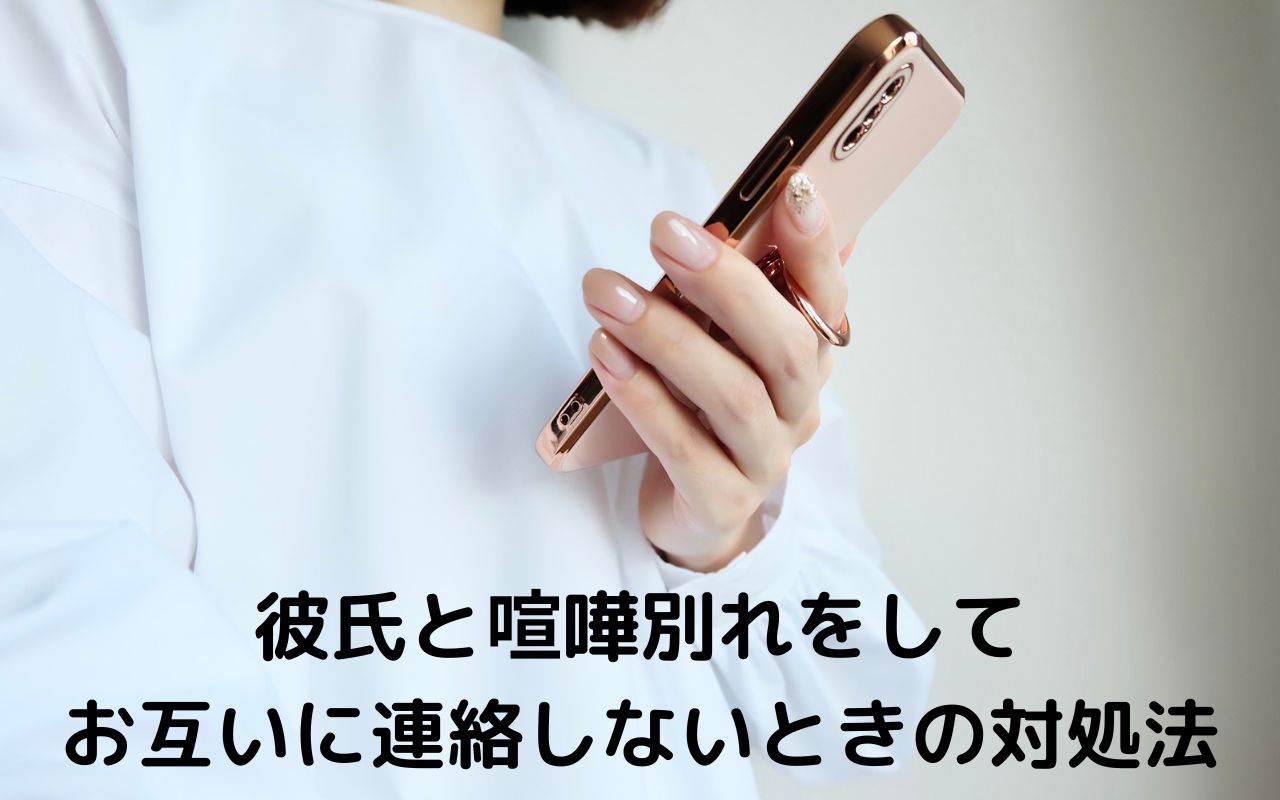 彼氏と喧嘩別れをしてお互いに連絡しないときの対処法-連絡を待つよりも大事なこと