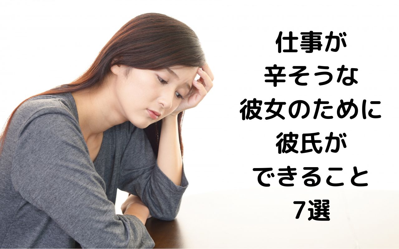 仕事が辛そうな彼女のために彼氏ができること7選