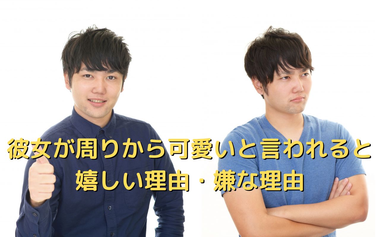 彼女が周りから可愛いと言われると嬉しい理由・嫌な理由