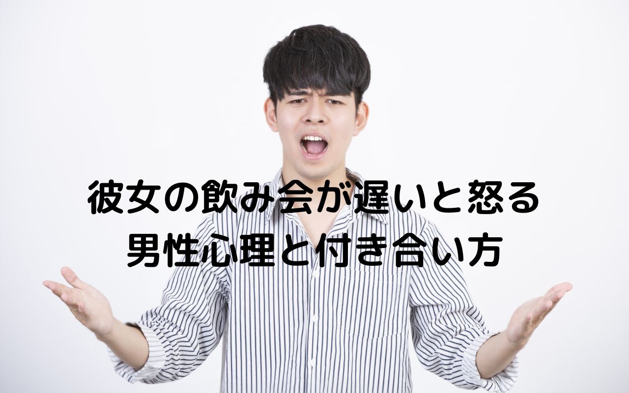 彼女の飲み会が遅いと怒る男性心理と付き合い方