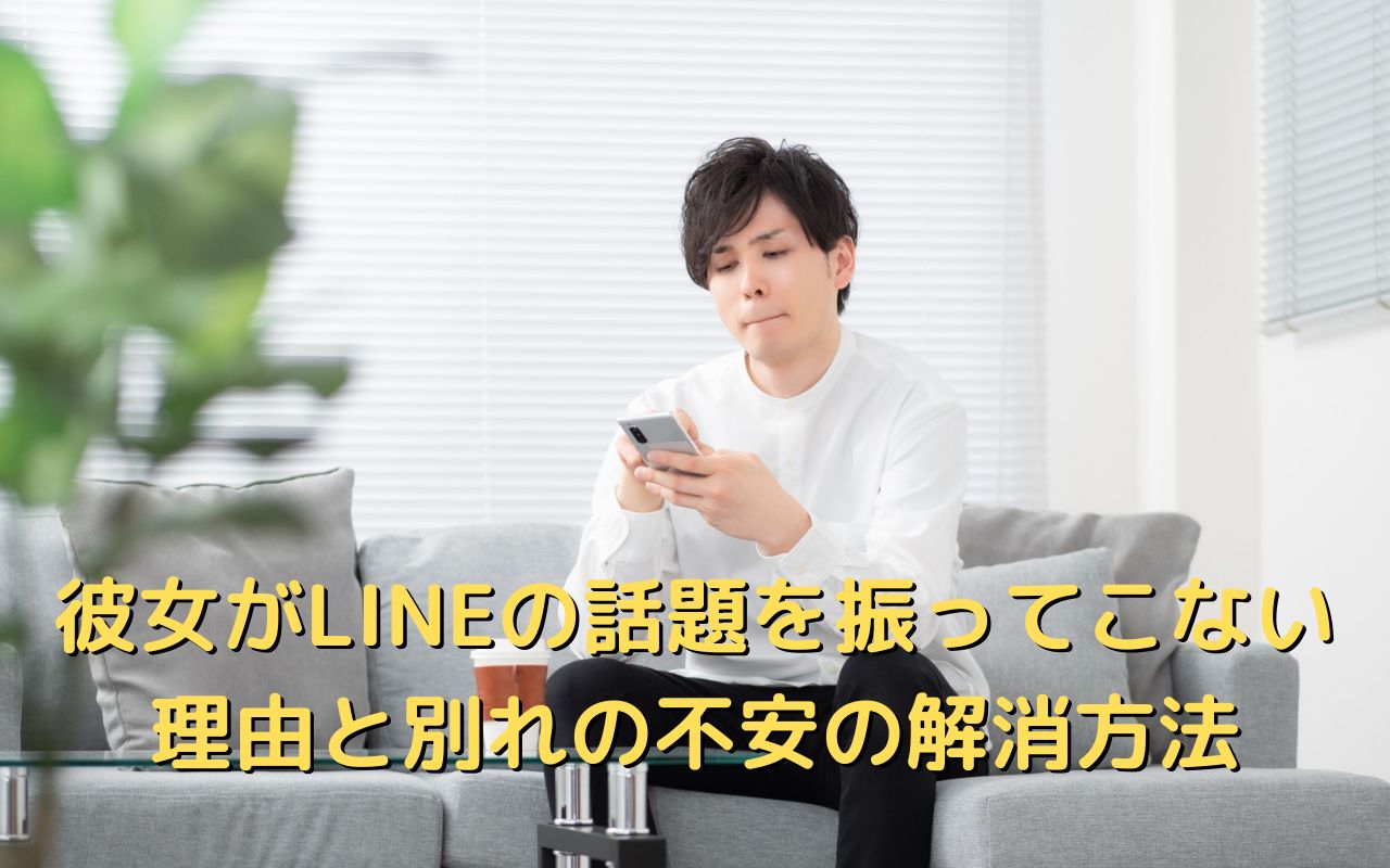 彼女がLINEの話題を振ってこない理由と別れの不安の解消方法