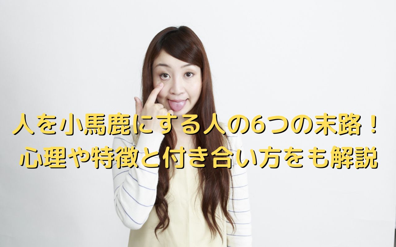人を小馬鹿にする人の6つの末路！心理や特徴と付き合い方をも解説