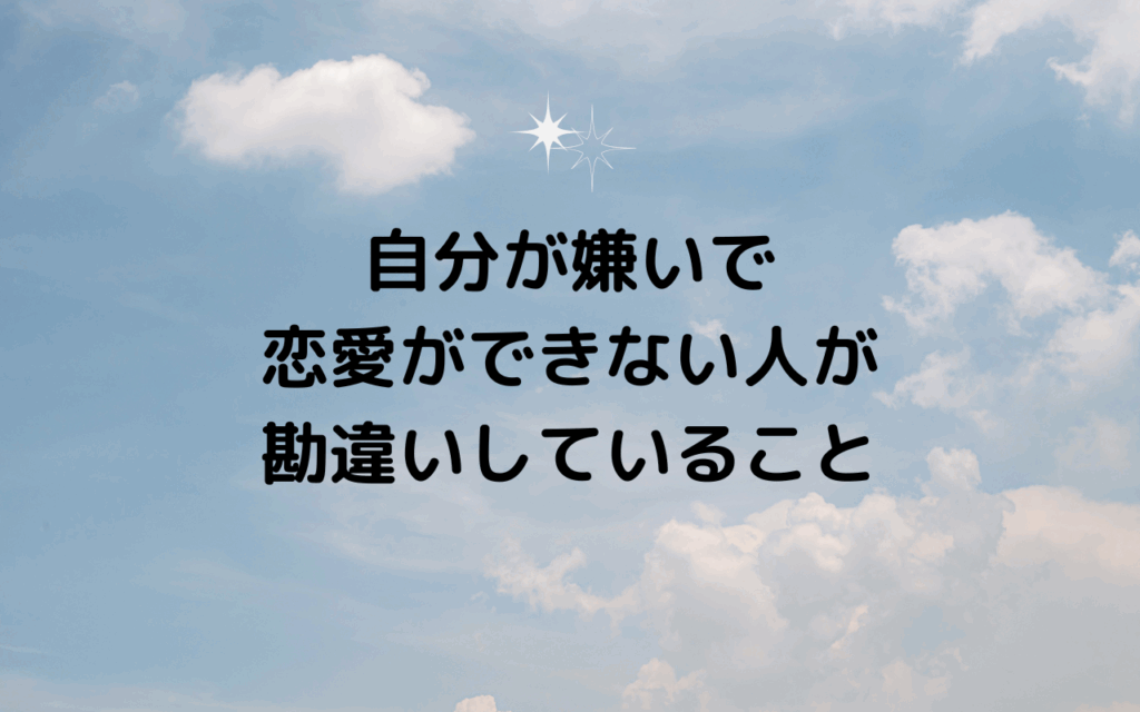 自分が嫌いで恋愛ができない人が勘違いしていること