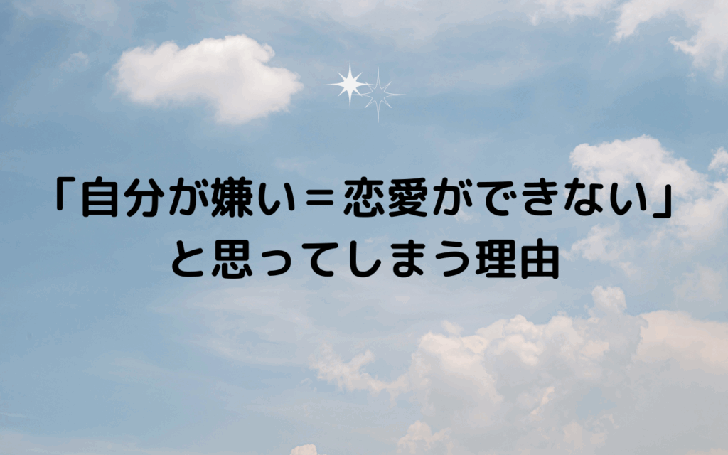 「自分が嫌い＝恋愛ができない」と思ってしまう理由