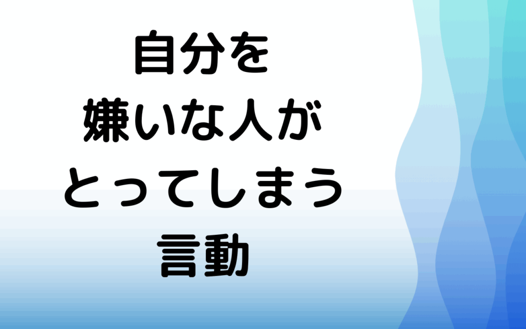 自分を嫌いな人がとってしまう言動