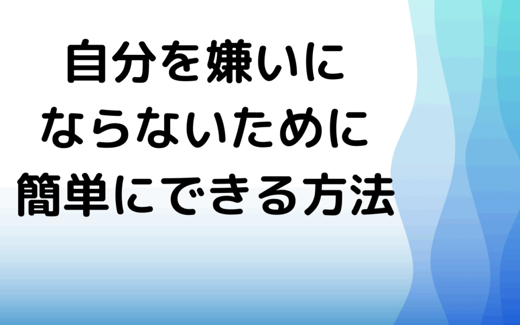 自分を嫌いにならないために簡単にできる方法